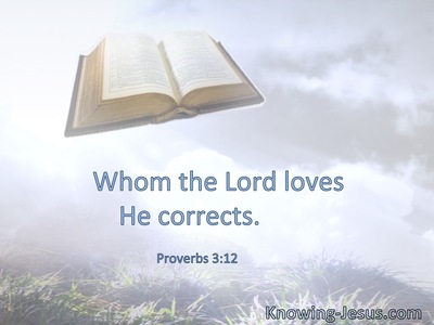 Whom the Lord loves He corrects.